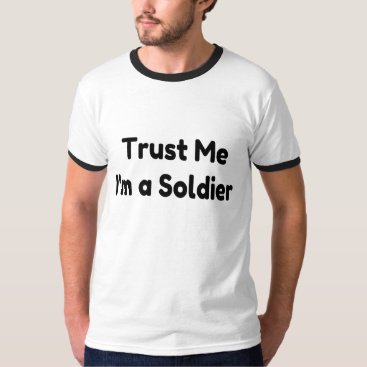 Trust me I'm a Soldier T-Shirt Trust me I'm a Soldier T-Shirt
