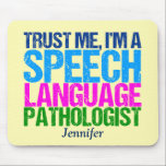 Trust Me, I'm a Speech Language Pathologist Mouse Pad<br><div class="desc">Trust me,  I'm a SLP. A cute speech therapist gift for someone who works with children who take speech therapy. Features pretty pastel colors and can be customized with your own text.</div>