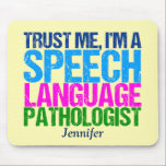 Trust Me, I'm a Speech Language Pathologist Mouse Pad<br><div class="desc">Trust me,  I'm a SLP. A cute speech therapist gift for someone who works with children who take speech therapy. Features pretty pastel colors and can be customized with your own text.</div>