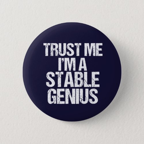 Trust Me Im a Stable Genius Anti Trump Humor Pinback Button