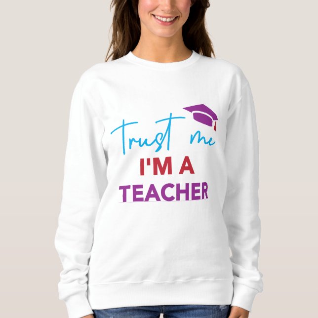 Trust Me I'm a Teacher – Fun School Design for Edu Sweatshirt (Front)
