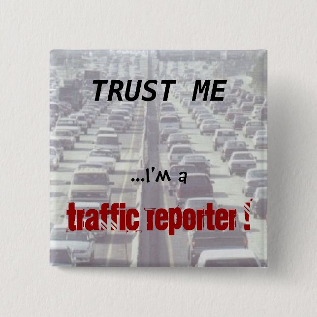 Trust me ...I'm a Traffic Reporter! Button (Front)