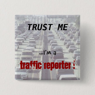 Trust me ...I'm a Traffic Reporter! Button