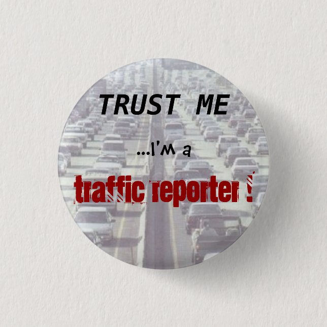 Trust me ...I'm a Traffic Reporter! Button (Front)