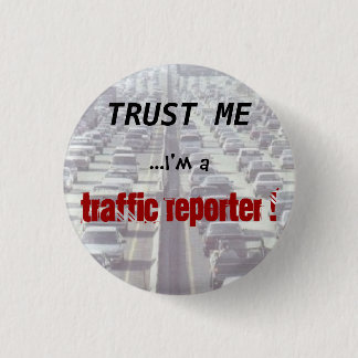 Trust me ...I'm a Traffic Reporter! Button