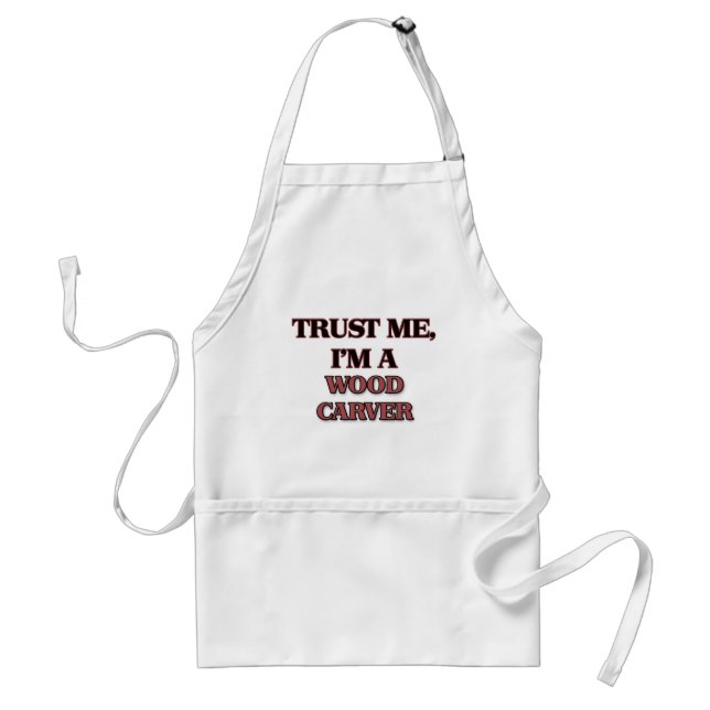 Trust Me I'm A WOOD CARVER Adult Apron (Front)