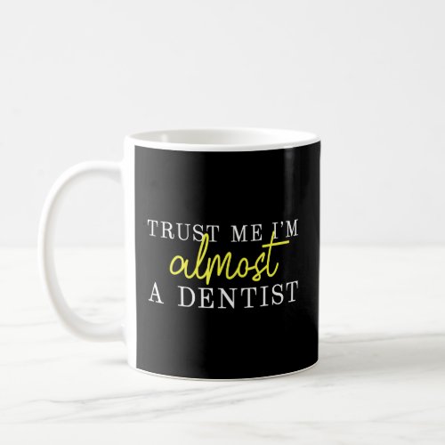 Trust Me Im Almost A Dentist  Coffee Mug