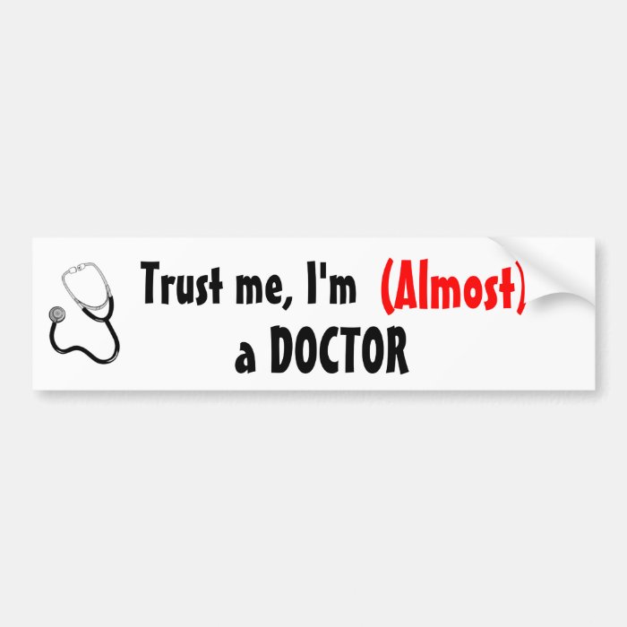 Trust me, I'm (Almost) a DOCTOR Bumper Stickers