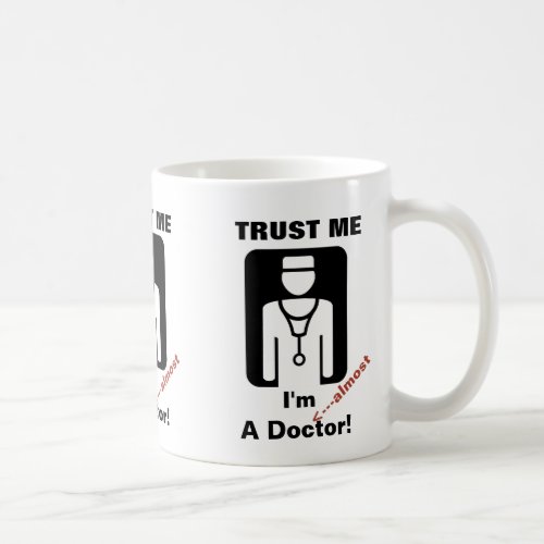 Trust Me Im Almost A Doctor Coffee Mug