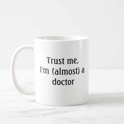 Trust me Im almost a doctor Coffee Mug