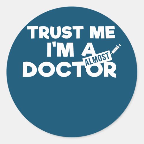 Trust Me Im almost A Doctor Funny Medical Classic Round Sticker