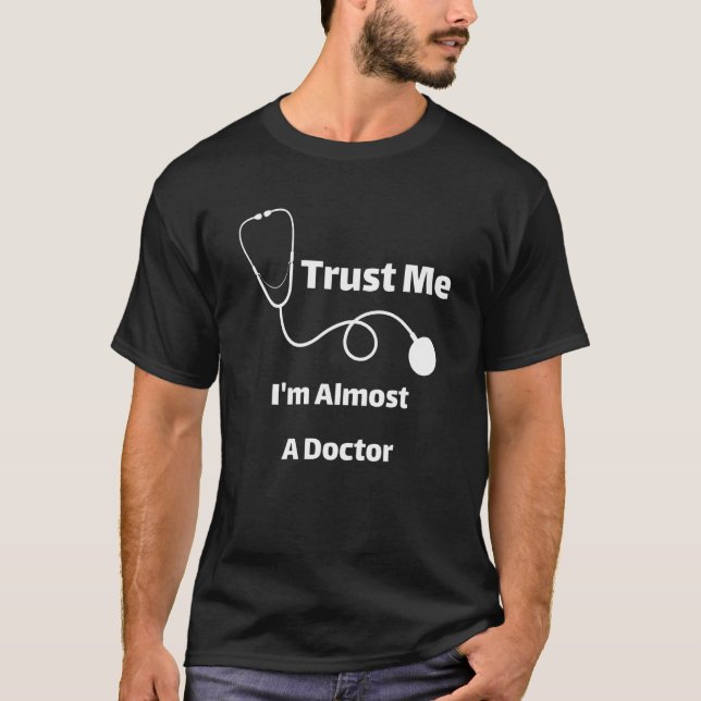 Trust Me I'm Almost A Doctor Funny Students T-Shirt (Front)