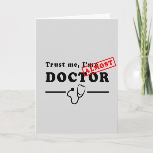 Trust Me Im Almost a Doctor Greeting Card