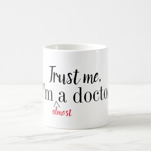 Trust me Im almost a doctor mug