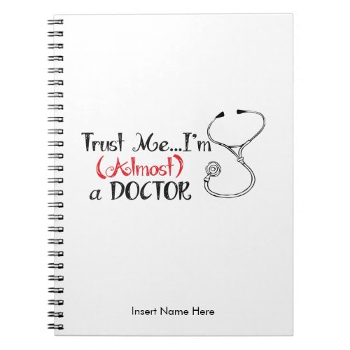 Trust me Im Almost a Doctor Notebook