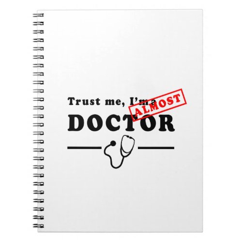 Trust me Im Almost a Doctor Notebook