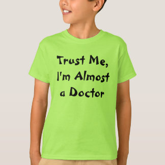 Trust Me,I'm Almost a Doctor T-Shirt
