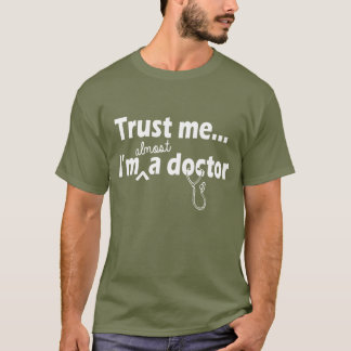 trust me i'm almost a doctor T-Shirt
