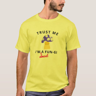 Trust Me I'm Almost A Fun Guy Funny Fungi T-Shirt
