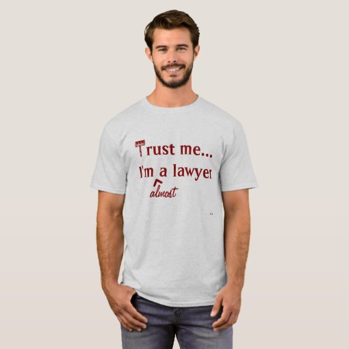 Trust me, I'm (almost) a lawyer T-Shirt | Zazzle