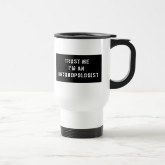 Trust Me I'm An Anthropologist Travel Mug