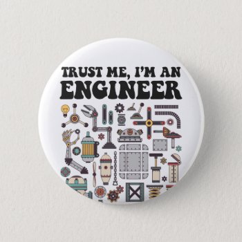 Trust Me  I'm An Engineer Pinback Button by OblivionHead at Zazzle