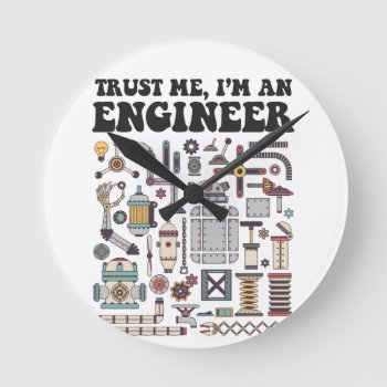 Trust Me  I'm An Engineer Round Clock by OblivionHead at Zazzle