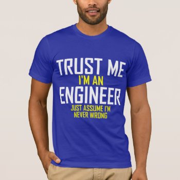 Trust Me - I'm An Engineer T-shirt by Megatudes at Zazzle