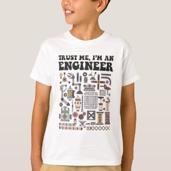 Trust Me  I'm An Engineer T-shirt by OblivionHead at Zazzle