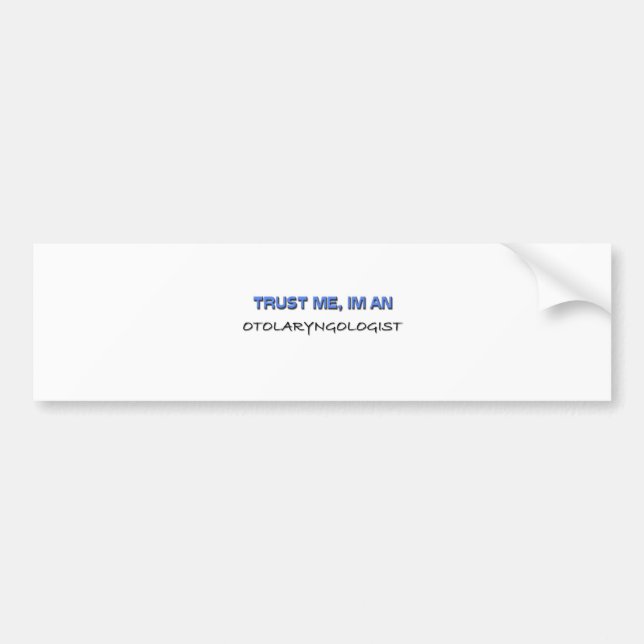 Trust Me I'm an Otolaryngologist Bumper Sticker (Front)