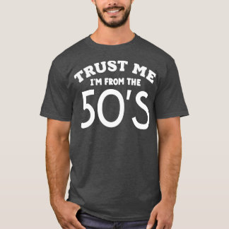 Trust Me Im From the 50s T-Shirt
