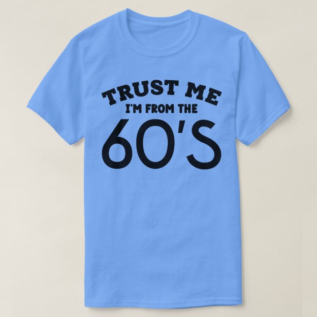 Trust Me Im From the 60s 1 T-Shirt (Design Front)