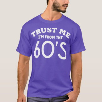 Trust Me Im From the 60s T-Shirt