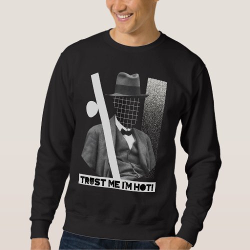 Trust Me Im Hot Millennial Hipster Meme Sweatshirt