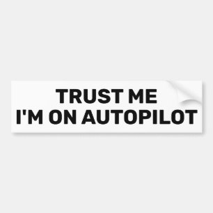 Trust Me - I'm On Autopilot™ Bumper Sticker