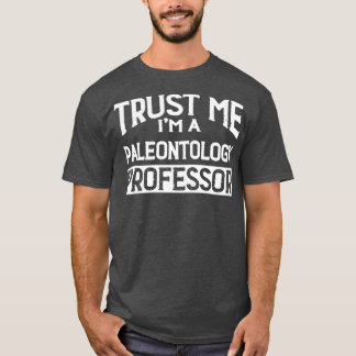 Trust me Im Paleontology Professor T-Shirt
