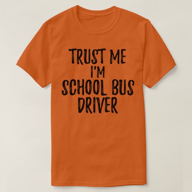 Trust Me Im School Bus Driver Funny Gift Idea T-Shirt (Design Front)