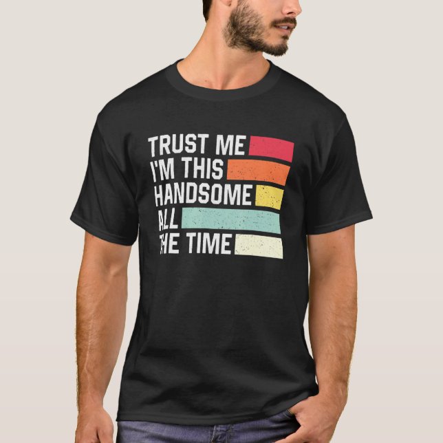 Trust Me Im This Handsome All The Time Retro T-Shirt (Front)
