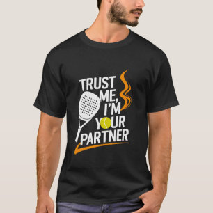 Trust Me I'm Your Partner, Tennis Padel Paddle Pla T-Shirt