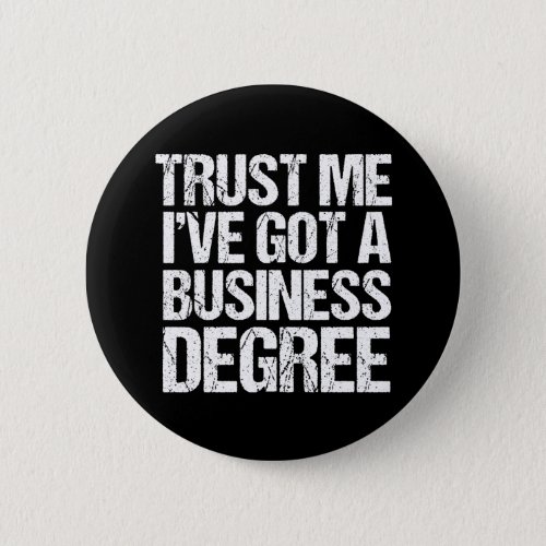 Trust Me Ive Got a Business Degree Graduation Button