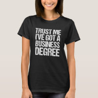 Trust Me I've Got a Business Degree MBA Graduate