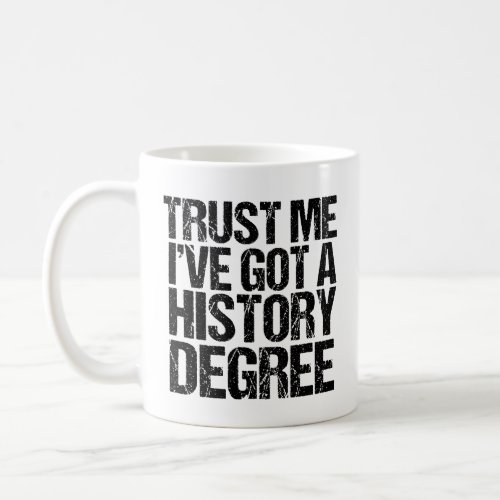 Trust Me Ive Got a History Degree Funny Graduate Coffee Mug