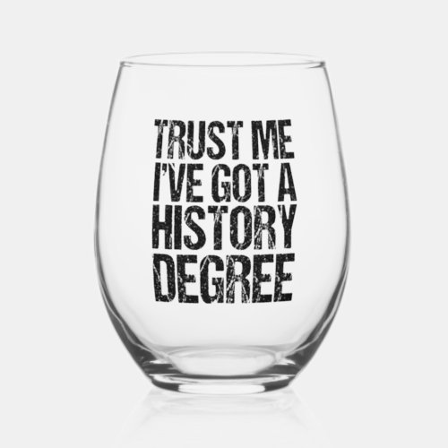 Trust Me Ive Got a History Degree Funny Graduate Stemless Wine Glass