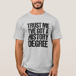 Trust Me I've Got a History Degree Funny Graduate T-Shirt