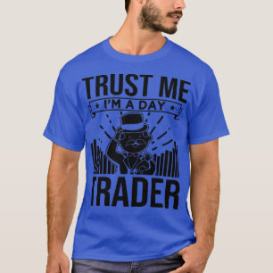 Trust Me Ix27m A Day Trader 1 T-Shirt