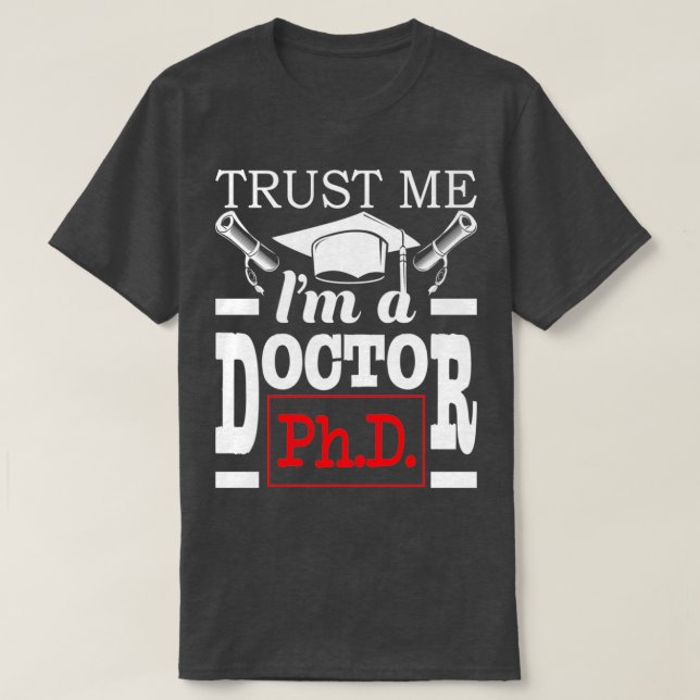 Trust Me Ix27m A Doctor PhD Graduate PhD Graduatio T-Shirt (Design Front)