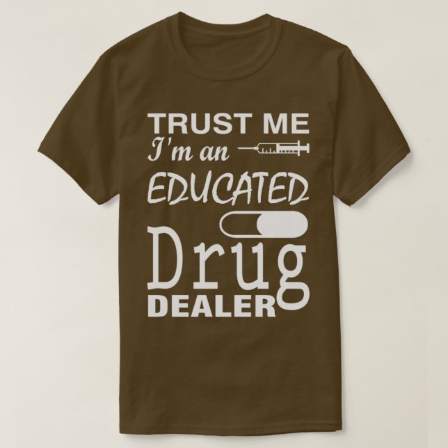 Trust me Ix27m an Educated Drug Dealer Gifts T-Shirt (Design Front)
