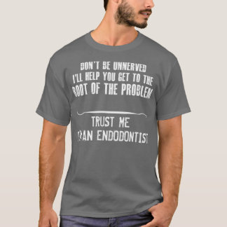 Trust Me Ix27m An Endodontist T-Shirt