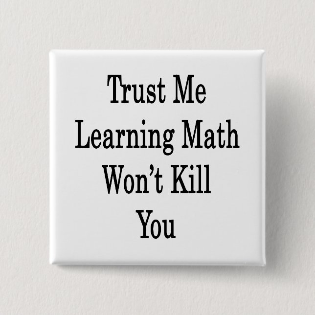 Trust Me Learning Math Won't Kill You Pinback Button (Front)