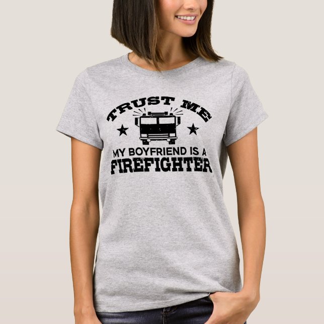 Trust Me My Boyfriend is a Firefighter T-Shirt (Front)